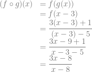 \begin{array}{rl} (f \circ g)(x) &= f(g(x))\\ &= f(x-3)\\ &= \dfrac{3(x-3)+1}{(x-3)-5}\\ &= \dfrac{3x-9+1}{x-3-5}\\ &= \dfrac{3x-8}{x-8} \end{array}