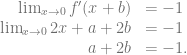 \begin{array}{rl} \lim_{x \to 0} f'(x+b) &= -1\\ \lim_{x \to 0} 2x + a+2b &= -1\\ a+2b &= -1. \end{array}