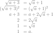 \begin{array}{rl} \sqrt{a+3} &= \sqrt{a}+1\\ (\sqrt{a+3})^2 &= (\sqrt{a}+1)^2\\ a+3 &= a+2\sqrt{a}+1\\ 2 &= 2\sqrt{a}\\ 1 &= \sqrt{a}\\ 1 &= a. \end{array}