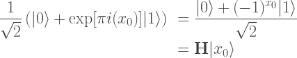 \begin{array}{rl}  \displaystyle \frac{1}{\sqrt{2}}\left(|0\rangle + \exp[\pi i(x_0)]|1\rangle\right)  &= \displaystyle \frac{|0\rangle + (-1)^{x_0} |1\rangle}{\sqrt{2}}\\[10px]  &= \mathbf{H}|x_0\rangle  \end{array}    