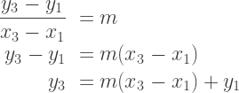 \begin{array}{rl}  \displaystyle \frac{y_3-y_1}{x_3-x_1} &= m\\  y_3-y_1 &= m(x_3 - x_1)\\  y_3 &= m(x_3 - x_1) + y_1  \end{array}    
