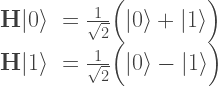 \begin{array}{rl}  \mathbf{H}|0\rangle &= \frac{1}{\sqrt{2}} \Big(|0\rangle + |1\rangle\Big)\\  \mathbf{H}|1\rangle &= \frac{1}{\sqrt{2}} \Big(|0\rangle - |1\rangle\Big)\\  \end{array}    
