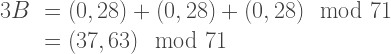 \begin{array}{rl}  3B &= (0,28) + (0,28) + (0,28) \mod 71\\  &= (37,63) \mod 71  \end{array}    