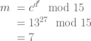 \begin{array}{rl}  m &=c^{d^\prime} \mod 15 \\  &= 13^{27}\mod 15\\  &= 7  \end{array}    