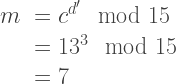 \begin{array}{rl}  m &=c^{d^\prime} \mod 15 \\  &= 13^{3}\mod 15\\  &= 7  \end{array}    
