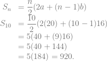 \begin{array}{rl} S_{n} &= \dfrac{n}{2} (2a+(n-1)b)\\ S_{10} &= \dfrac{10}{2} (2(20)+(10-1)16)\\ &= 5 (40+(9)16)\\ &=5 (40+144)\\ &= 5 (184) = 920. \end{array}