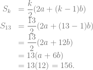 \begin{array}{rl} S_k &= \dfrac{k}{2}(2a+(k-1)b)\\ S_{13} &= \dfrac{13}{2}(2a+(13-1)b)\\ &= \dfrac{13}{2}(2a+12b)\\ &= 13(a+6b)\\ &= 13(12) = 156. \end{array}