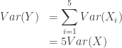 \begin{array}{rl} Var(Y) &= \displaystyle \sum_{i=1}^5 Var(X_i) \\ &= 5Var(X) \end{array}