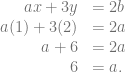 \begin{array}{rl} ax+3y &= 2b\\ a(1) + 3(2) &= 2a\\ a + 6 &= 2a\\ 6 &= a. \end{array}