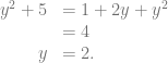 \begin{array}{rl} y^2+5 &= 1+2y+y^2\\ &= 4\\ y &= 2. \end{array}