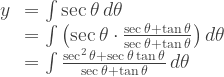 \begin{array}{rl}y & = \int \sec \theta \, d \theta \\ & = \int \left( \sec \theta \cdot \frac{\sec \theta + \tan \theta}{\sec \theta + \tan \theta} \right) d \theta \\ & = \int \frac{\sec^2 \theta + \sec \theta \tan \theta}{\sec \theta + \tan \theta} \, d \theta\end{array} 