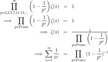 \begin{array}{rll}\displaystyle \prod_{p=2,3,5,7,11,13,\cdots}^{\infty}{\left(1-\frac{1}{p^s}\right)}\zeta(s)&=&1\\\implies \displaystyle\prod_{p \in \text{Prime}}{\left(1-\frac{1}{p^s}\right)}\zeta(s)&=&1\\\implies \zeta(s)&=&\frac{1}{\displaystyle\prod_{p \in \text{Prime}}{\left(1-\frac{1}{p^s}\right)}}\\\implies\displaystyle\sum_{n=1}^{\infty}{\frac{1}{n^s}}&=&\displaystyle\prod_{p \in \text{Prime}}{(1-\frac{1}{p^s})^{-1}}\end{array}