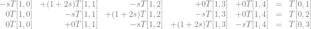 \begin{array}{rrrrrcl}   -sT[1,0]&+(1+2s)T[1,1]&-sT[1,2]&+0T[1,3]&+0T[1,4]&=&T[0,1] \\  0T[1,0]&-sT[1,1]&+(1+2s)T[1,2]&-sT[1,3]&+0T[1,4]&=&T[0,2] \\  0T[1,0]&+0T[1,1]&-sT[1,2]&+(1+2s)T[1,3]&-sT[1,4]&=&T[0,3]  \end{array} 