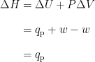 \begin{array} {r @{{}={}} l} \Delta H & \Delta U + P \Delta V \\[1em] & q_{\text{p}} + w - w \\[1em] & q_{\text{p}} \end{array}