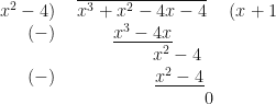 \begin{array} {r c c } x^2- 4 ) & \overline{x^3+ x^2- 4x- 4 } & ( x+1 \\ (-) & \underline{ x^3 -4x } & \\  &  {\hspace{1.6cm} x^2-4 } & \\ (-) & {\hspace{1.7cm} \underline{ x^2-4 } } &  \\ & {\hspace{3.1cm} 0 } &  \end{array} 