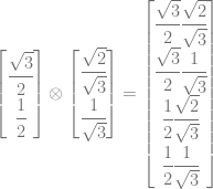 \begin{bmatrix} \cfrac{\sqrt{3}}{2} \\ \cfrac{1}{2} \\ \end{bmatrix} \otimes \begin{bmatrix} \cfrac{\sqrt{2}}{\sqrt{3}} \\ \cfrac{1}{\sqrt{3}} \\ \end{bmatrix} = \begin{bmatrix} \cfrac{\sqrt{3}}{2}\cfrac{\sqrt{2}}{\sqrt{3}} \\ \cfrac{\sqrt{3}}{2}\cfrac{1}{\sqrt{3}} \\ \cfrac{1}{2}\cfrac{\sqrt{2}}{\sqrt{3}} \\ \cfrac{1}{2}\cfrac{1}{\sqrt{3}} \\ \end{bmatrix} 
