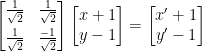 \begin{bmatrix}  \frac{1}{\sqrt{2}}&\frac{1}{\sqrt{2}}\\[0.5em]  \frac{1}{\sqrt{2}}&\frac{-1}{\sqrt{2}}  \end{bmatrix}\begin{bmatrix}  x+1\\  y-1  \end{bmatrix}=\begin{bmatrix}  x'+1\\  y'-1  \end{bmatrix}