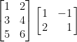 \begin{bmatrix}  1 & 2\\  3 & 4\\  5 & 6  \end{bmatrix}\left[\!\!\begin{array}{cr}  1&-1\\  2&1  \end{array}\!\!\right]