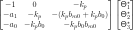 \begin{bmatrix} -1 & 0 & -k_p \\ -a_1 & -k_p & -(k_p b_{m0} + k_p b_0) \\ -a_0 & -k_p b_0 & -k_p b_0 b_{m0} \end{bmatrix} \begin{bmatrix} \mathsf{\Theta}_1^\star \\ \mathsf{\Theta}_2^\star \\ \mathsf{\Theta}_3^\star \end{bmatrix}