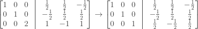 \begin{bmatrix} 1&0&0&\vline&\frac{1}{2}&\frac{1}{2}&-\frac{1}{2} \\ 0&1&0&\vline&-\frac{1}{2}&\frac{1}{2}&\frac{1}{2} \\ 0&0&2&\vline&1&-1&1 \end{bmatrix} \rightarrow \begin{bmatrix} 1&0&0&\vline&\frac{1}{2}&\frac{1}{2}&-\frac{1}{2} \\ 0&1&0&\vline&-\frac{1}{2}&\frac{1}{2}&\frac{1}{2} \\ 0&0&1&\vline&\frac{1}{2}&-\frac{1}{2}&\frac{1}{2} \end{bmatrix}