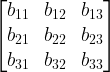 \begin{bmatrix} b_{11} & b_{12} & b_{13}\\b_{21} & b_{22} & b_{23}\\b_{31} & b_{32} & b_{33}\end{bmatrix}