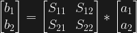 \begin{bmatrix} b_1 \\ b_2 \end{bmatrix} = \begin{bmatrix} S_{11} & S_{12} \\ S_{21} & S_{22} \end{bmatrix} * \begin{bmatrix} a_1 \\ a_2 \end{bmatrix} 