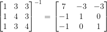 \begin{bmatrix}1&3&3\\1&4&3\\1&3&4\end{bmatrix}^{-1} = \begin{bmatrix}7&-3&-3\\-1&1&0\\-1&0&1\end{bmatrix} 