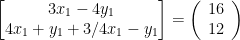 \begin{bmatrix}3x_{1}-4y_{1}\\4x_{1}+y_{1}+3/4x_{1}-y_{1}\end{bmatrix}=\left(\begin{array}{c}16\\12\end{array}\right) 