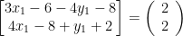 \begin{bmatrix}3x_{1}-6-4y_{1}-8\\4x_{1}-8+y_{1}+2\end{bmatrix}=\left(\begin{array}{c}2\\2\end{array}\right) 
