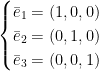 \begin{cases}\bar{e}_{1}=(1,0,0)\\\bar{e}_{2}=(0,1,0)\\\bar{e}_{3}=(0,0,1)\end{cases}