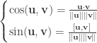 \begin{cases}\cos(\mathbf u,\mathbf v)=\frac{\mathbf u\cdot\mathbf v}{\|\mathbf u\|\|\mathbf v\|}\\[1ex]\sin(\mathbf u,\mathbf v)=\frac{[\mathbf u,\mathbf v]}{\|\mathbf u\|\|\mathbf v\|}\end{cases}
