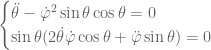 \begin{cases}\ddot{\theta} - \dot{\varphi}^2 \sin \theta \cos \theta = 0 \\ \sin \theta (2 \dot{\theta} \dot{\varphi} \cos \theta + \ddot{\varphi} \sin \theta) = 0 \end{cases}