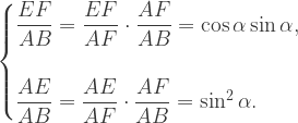 \begin{cases}\dfrac{EF}{AB}=\dfrac{EF}{AF}\cdot\dfrac{AF}{AB}=\cos\alpha\sin\alpha,\\ \\  \dfrac{AE}{AB}=\dfrac{AE}{AF}\cdot\dfrac{AF}{AB}=\sin^2\alpha.\end{cases}