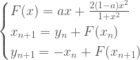 \begin{cases} F(x)=a x+{{2(1-a)x^2} \over { 1+x^2}} \\ x_{n+1}=y_{n}+F(x_{n}) \\ y_{n+1}=-x_{n} +F(x_{n+1}) \end{cases}