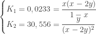\begin{cases} \displaystyle K_{1} = 0,0233 = \frac{x(x-2y)}{1-x} \\ \displaystyle K_{2} = 30,556  = \frac{y}{(x-2y)^{2}} \end{cases} 