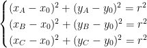 \begin{cases}  (x_A-x_0)^2+(y_A-y_0)^2=r^2\\  (x_B-x_0)^2+(y_B-y_0)^2=r^2\\  (x_C-x_0)^2+(y_C-y_0)^2=r^2  \end{cases}  