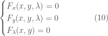 \begin{cases} F_x(x, y, \lambda)=0 \\ F_y(x,y,\lambda)=0 \\ F_{\lambda}(x, y) = 0\end{cases}\quad\quad\quad(10)