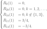\begin{cases} R_0(1)&=0,\\ R_{2k}(1)&=0, k=1, 2, \dots,\\ R_{1k}(1)&=0, k\not\in\{1, 3\},\\ R_{11}(1)&=3/4,\\ R_{13}(1)&=-3/4. \end{cases}