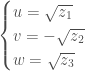 \begin{cases} u=\sqrt{z_1} \\  v= -\sqrt{z_2} \\w=\sqrt{z_3} \end{cases}