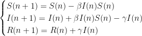 \begin{cases}S(n+1) = S(n)-\beta I(n)S(n)\\I(n+1) = I(n)+\beta I(n)S(n)-\gamma I(n)\\R(n+1) = R(n)+\gamma I(n)\end{cases}