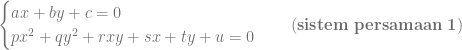 \begin{cases}ax+by+c=0\\px^2+qy^2+rxy+sx+ty+u=0\end{cases}\ \ \ (\bold{sistem\ persamaan\ 1})