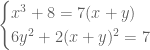 \begin{cases}x^3+8=7(x+y) \\ 6y^2+2(x+y)^2=7 \end{cases} 