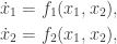 \begin{gathered} {{\dot x}_1} = f_1(x_1,x_2), \hfill \\ {{\dot x}_2} = f_2(x_1, x_2), \hfill \\ \end{gathered}
