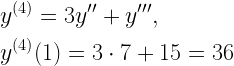 \begin{gathered} {y^{(4)}} = 3y'' + y''', \hfill \\ {y^{(4)}}(1) = 3 \cdot 7 + 15 = 36 \hfill \\ \end{gathered} 