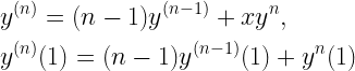 \begin{gathered} {y^{(n)}} = (n - 1){y^{(n - 1)}} + x{y^n}, \hfill \\ {y^{(n)}}(1) = (n - 1){y^{(n - 1)}}(1) + {y^n}(1) \hfill \\ \end{gathered} 