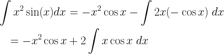 \begin{gathered}   \int {{x^2}\sin (x)dx}  =  - {x^2}\cos x - \int {2x( - \cos x)} \;dx \hfill \\   \quad  =  - {x^2}\cos x + 2\int {x\cos x\;dx}  \hfill \\  \end{gathered} 