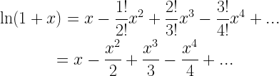 \begin{gathered}   \ln (1 + x) = x - \frac{{1!}}{{2!}}{x^2} + \frac{{2!}}{{3!}}{x^3} - \frac{{3!}}{{4!}}{x^4} + ... \hfill \\   \quad \quad \quad \;\; = x - \frac{{{x^2}}}{2} + \frac{{{x^3}}}{3} - \frac{{{x^4}}}{4} + ... \hfill \\  \end{gathered} 
