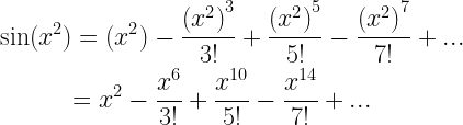 \begin{gathered}   \sin ({x^2}) = ({x^2}) - \frac{{{{({x^2})}^3}}}{{3!}} + \frac{{{{({x^2})}^5}}}{{5!}} - \frac{{{{({x^2})}^7}}}{{7!}} + ... \hfill \\   \quad \quad \quad  = {x^2} - \frac{{{x^6}}}{{3!}} + \frac{{{x^{10}}}}{{5!}} - \frac{{{x^{14}}}}{{7!}} + ... \hfill \\  \end{gathered}  