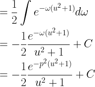 \begin{gathered}    = \frac{1}{2}\int {{e^{ - \omega ({u^2} + 1)}}d\omega }  \hfill \\    =  - \frac{1}{2}\frac{{{e^{ - \omega ({u^2} + 1)}}}}{{{u^2} + 1}} + C \hfill \\    =  - \frac{1}{2}\frac{{{e^{ - {p^2}({u^2} + 1)}}}}{{{u^2} + 1}} + C \hfill \\  \end{gathered}  