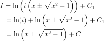 \begin{gathered}   I = \ln \left( {i\left( {x \pm \sqrt {{x^2} - 1} } \right)} \right) + {C_1} \hfill \\   \quad  = \ln (i) + \ln \left( {x \pm \sqrt {{x^2} - 1} } \right) + {C_1} \hfill \\   \quad  = \ln \left( {x \pm \sqrt {{x^2} - 1} } \right) + C \hfill \\  \end{gathered}  